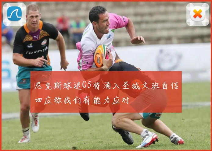 尼克斯球迷G5将涌入圣城文班自信回应称我们有能力应对